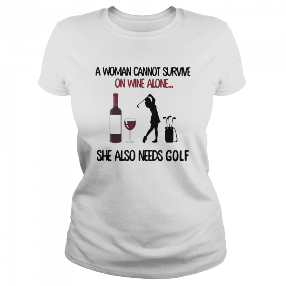 A Woman Cannot Survive On Wine Alone She Also Needs Golf  Classic Women's T-shirt