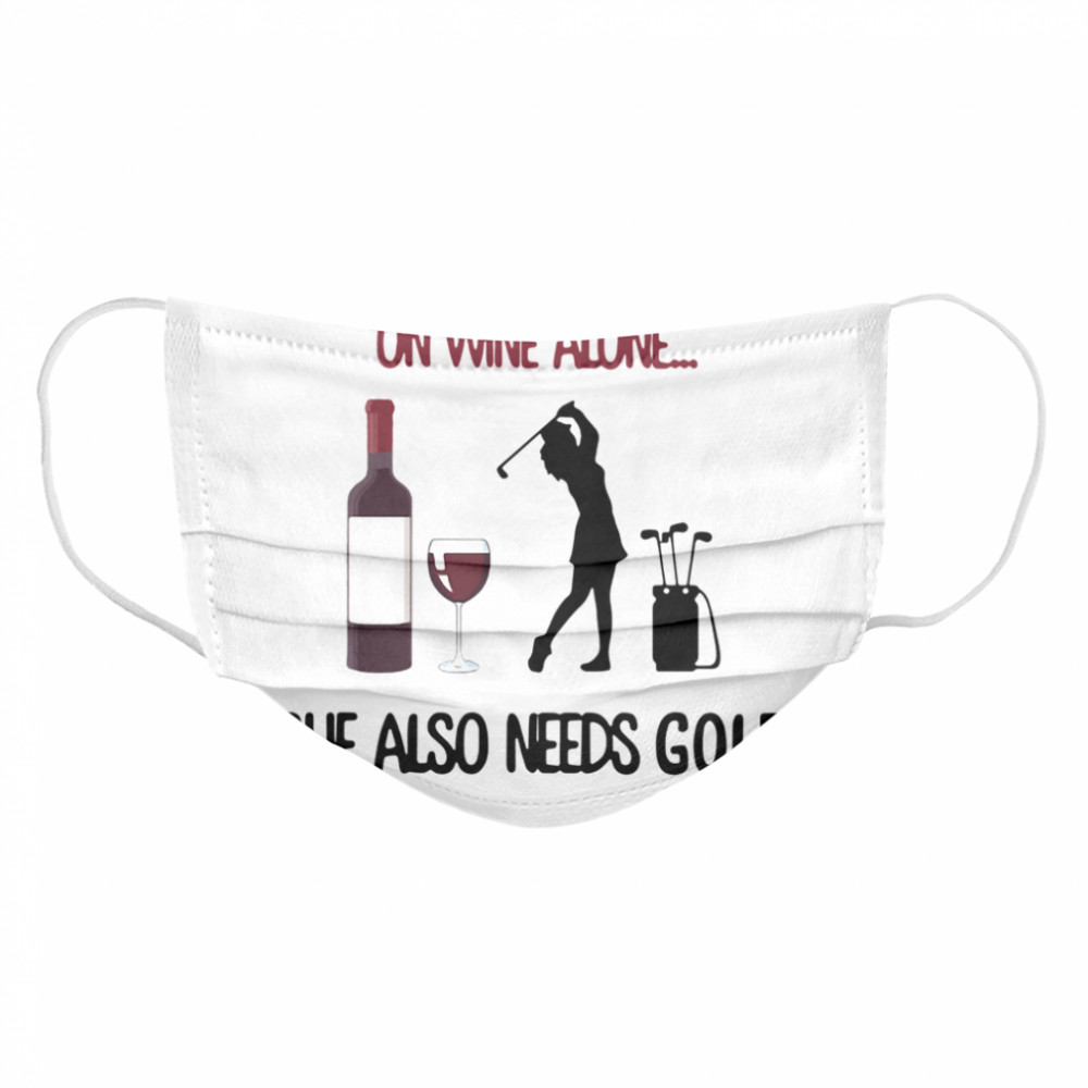 A Woman Cannot Survive On Wine Alone She Also Needs Golf  Cloth Face Mask