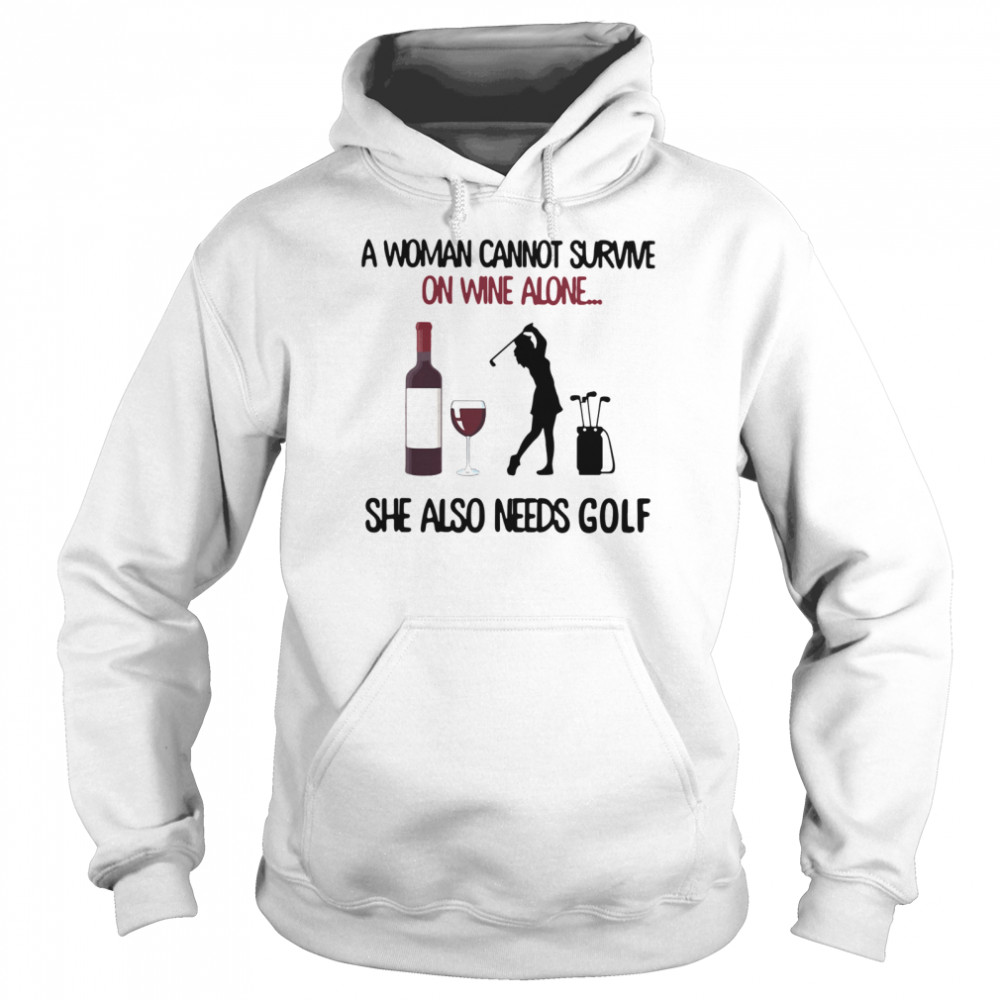 A Woman Cannot Survive On Wine Alone She Also Needs Golf  Unisex Hoodie