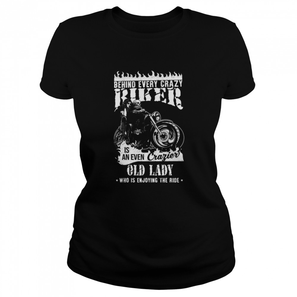 Behind Every Crazy Biker Is An Even Crazier Old Lady  Classic Women's T-shirt