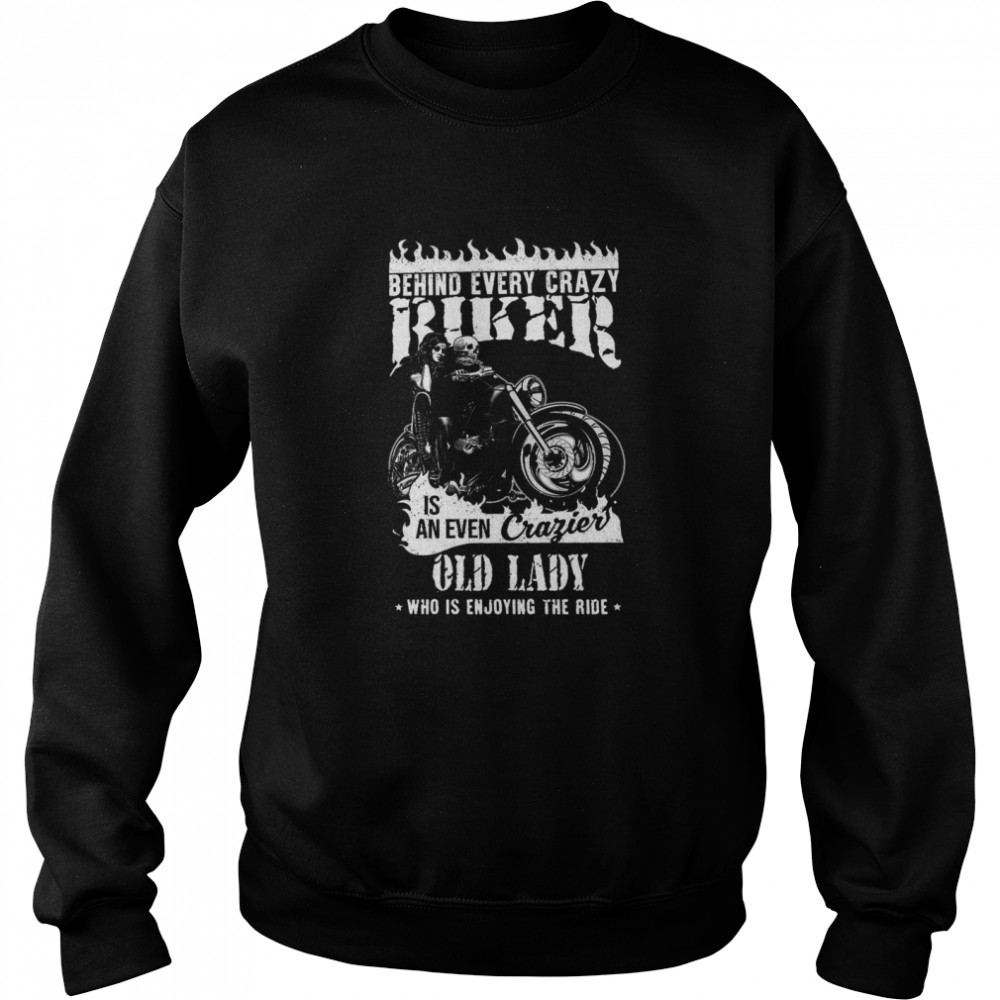 Behind Every Crazy Biker Is An Even Crazier Old Lady  Unisex Sweatshirt