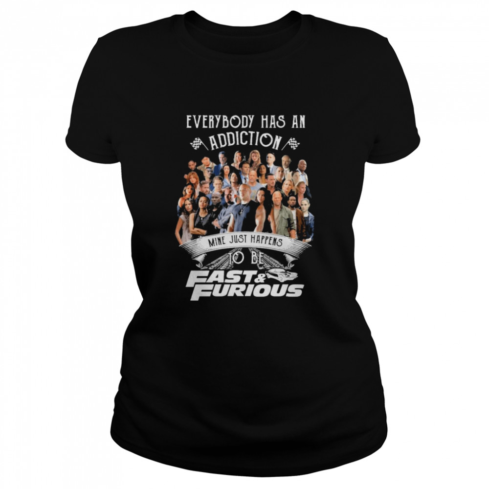 Everybody has an addiction mine just happens to be fast and furious  Classic Women's T-shirt