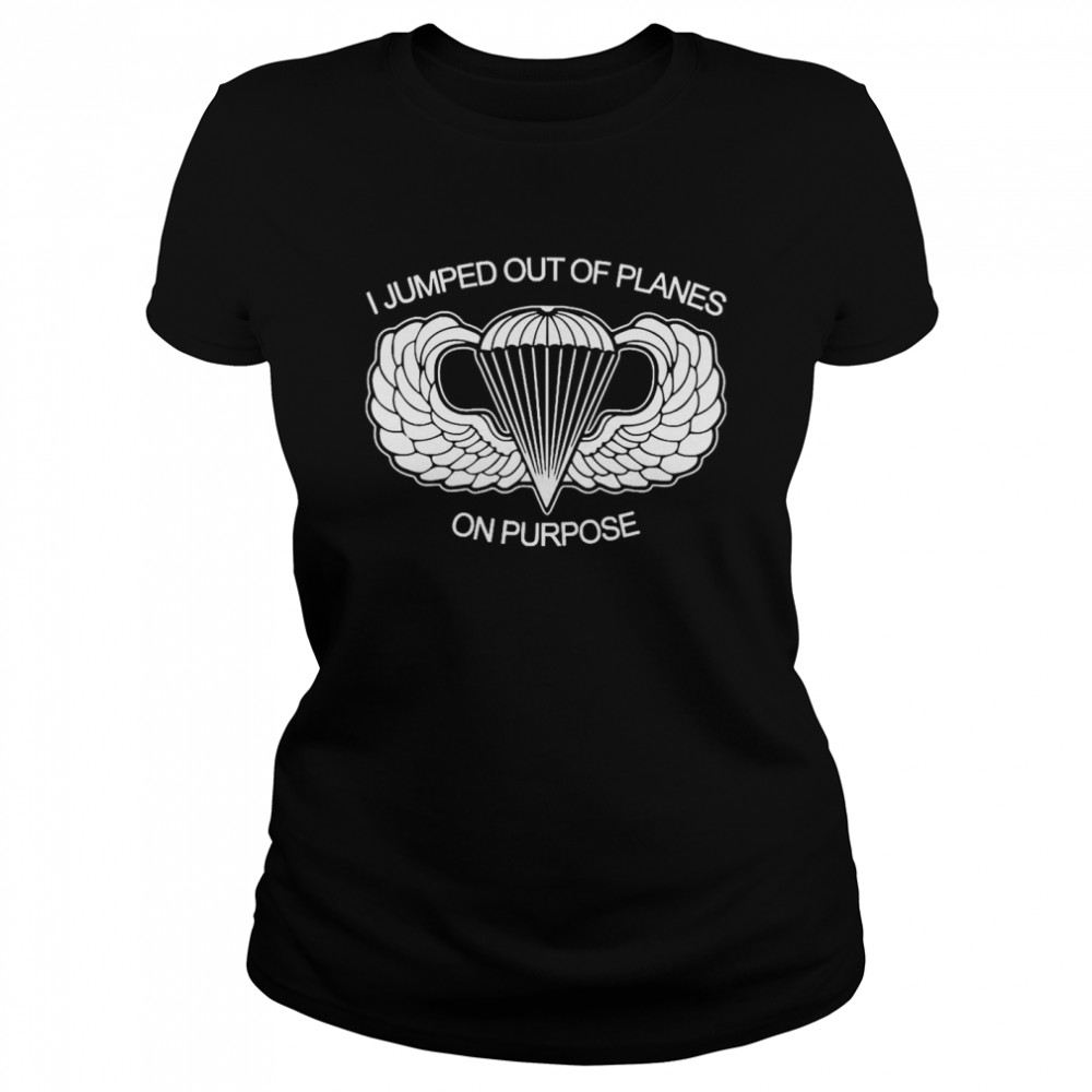 I Jumped Out Of Planes On Purpose Classic Women's T-shirt