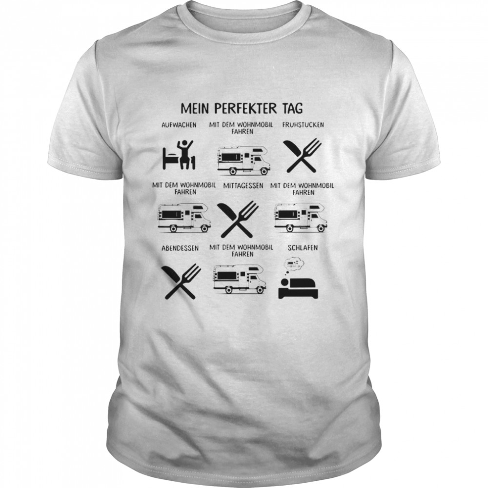 Mein Perfekter Tag Aufwachen Mit Dem Wohnmobil Fahren Fruhstucken Mit Dem Wohnmonil Fahren  Classic Men's T-shirt