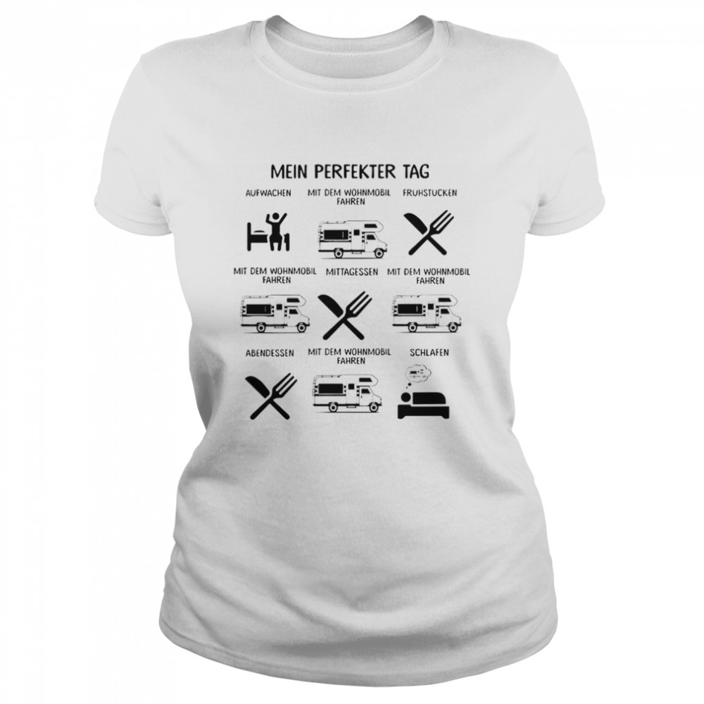 Mein Perfekter Tag Aufwachen Mit Dem Wohnmobil Fahren Fruhstucken Mit Dem Wohnmonil Fahren  Classic Women's T-shirt