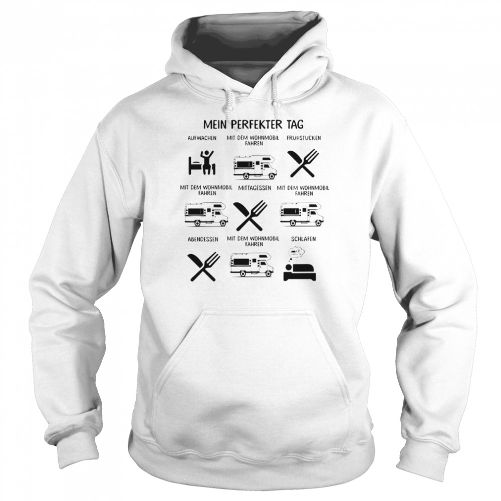 Mein Perfekter Tag Aufwachen Mit Dem Wohnmobil Fahren Fruhstucken Mit Dem Wohnmonil Fahren  Unisex Hoodie