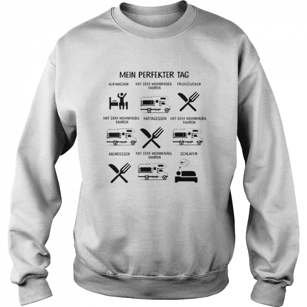 Mein Perfekter Tag Aufwachen Mit Dem Wohnmobil Fahren Fruhstucken Mit Dem Wohnmonil Fahren  Unisex Sweatshirt