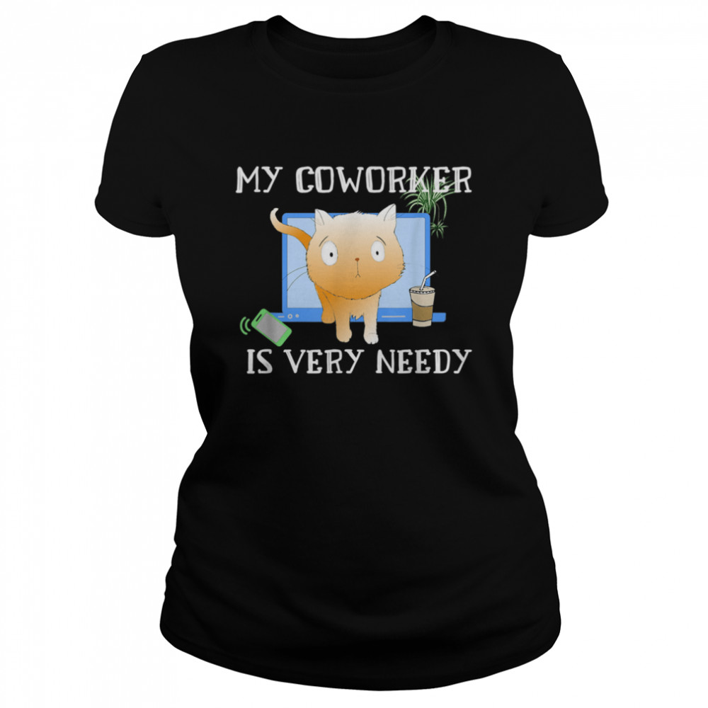 My Coworker Cat Is Very Needy Work From Home  Classic Women's T-shirt