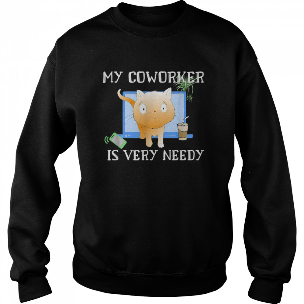 My Coworker Cat Is Very Needy Work From Home  Unisex Sweatshirt