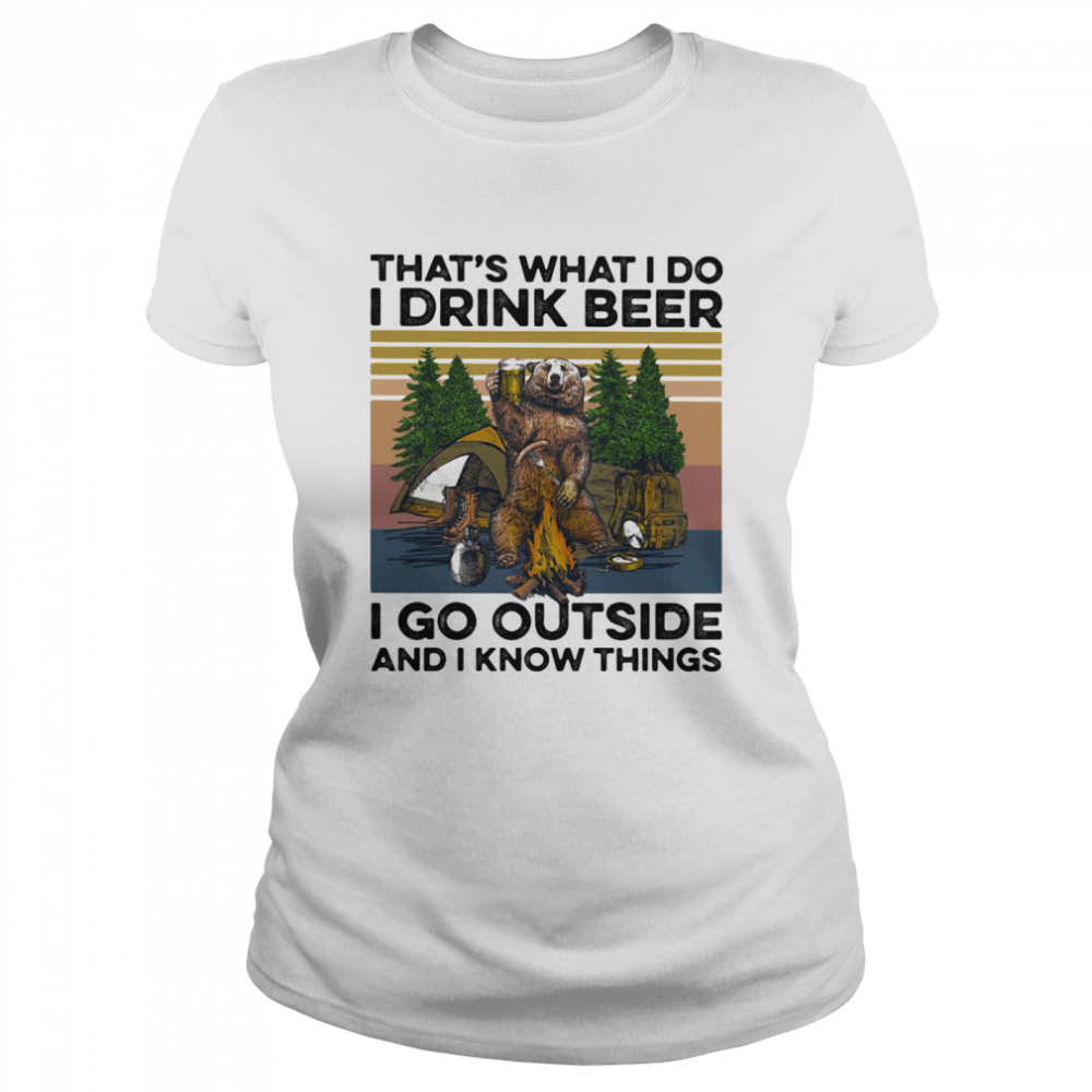 That's What I Do I Drink Beer I Go Outside And I Know Things Bear Camping The Forest Vintage  Classic Women's T-shirt