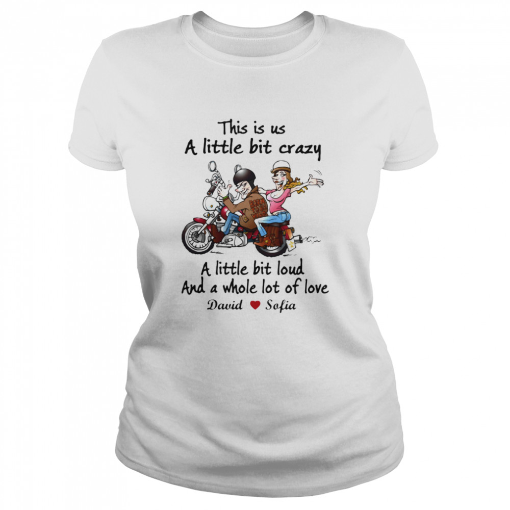 This Is Us A Little Bit Crazy A Little Bit Loud And A Whole Lot Of Love Biker Motorbike  Classic Women's T-shirt