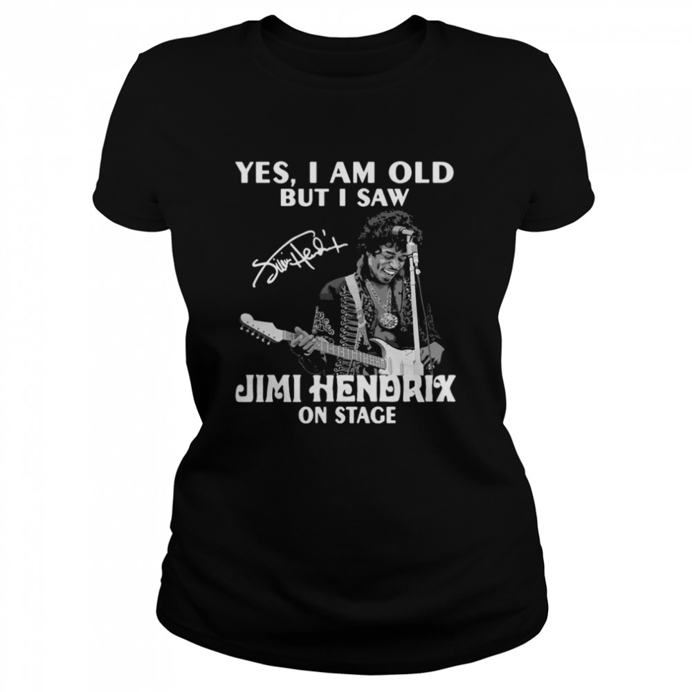 Yes I Am Old But I Saw Jimi Hendrix On Stage Signature Classic Women's T-shirt