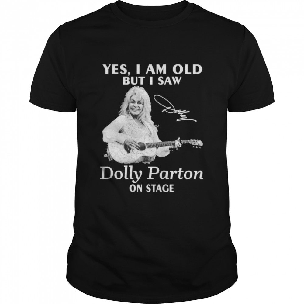 Yes I am old but I saw Dolly Parton on stage signature  Classic Men's T-shirt