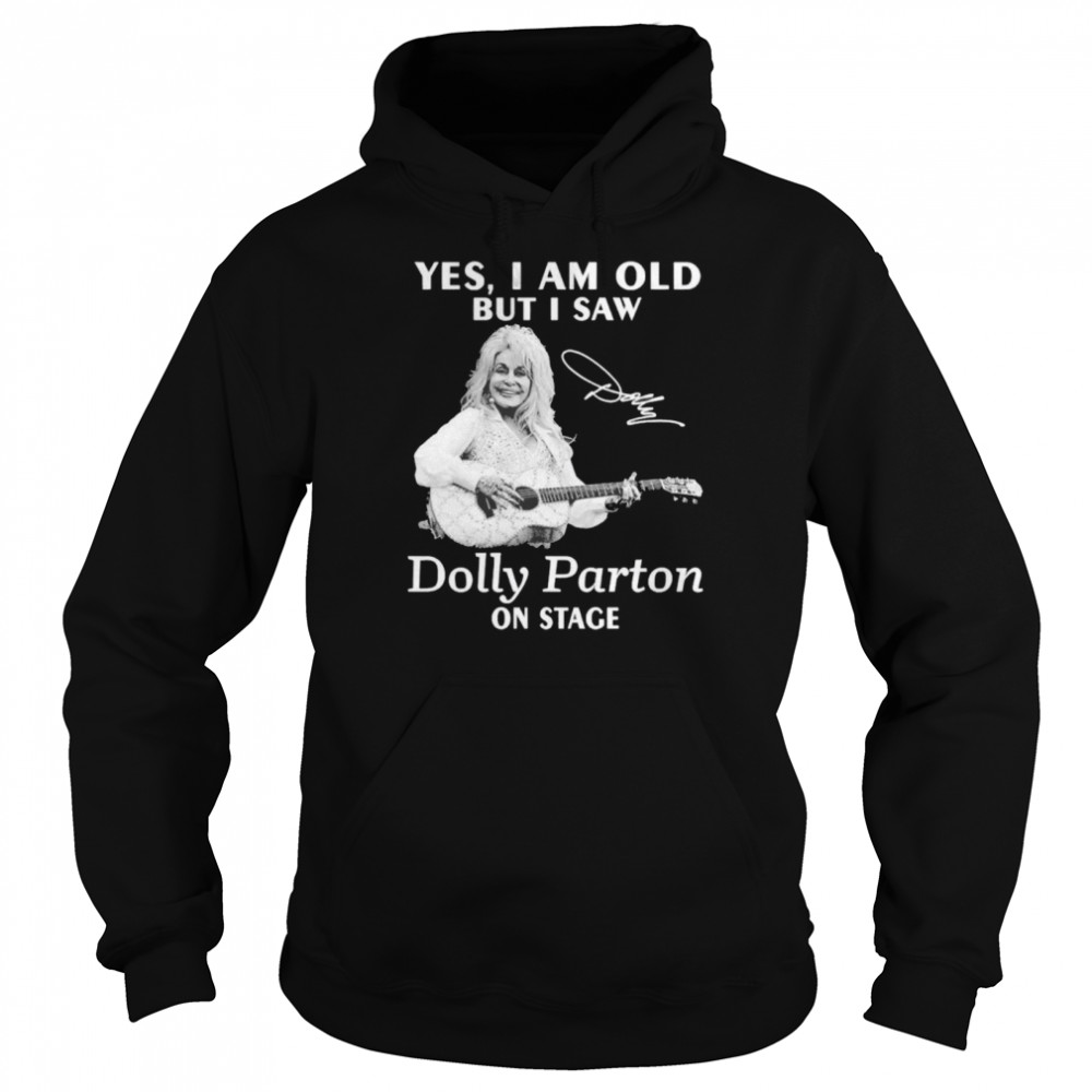 Yes I am old but I saw Dolly Parton on stage signature  Unisex Hoodie