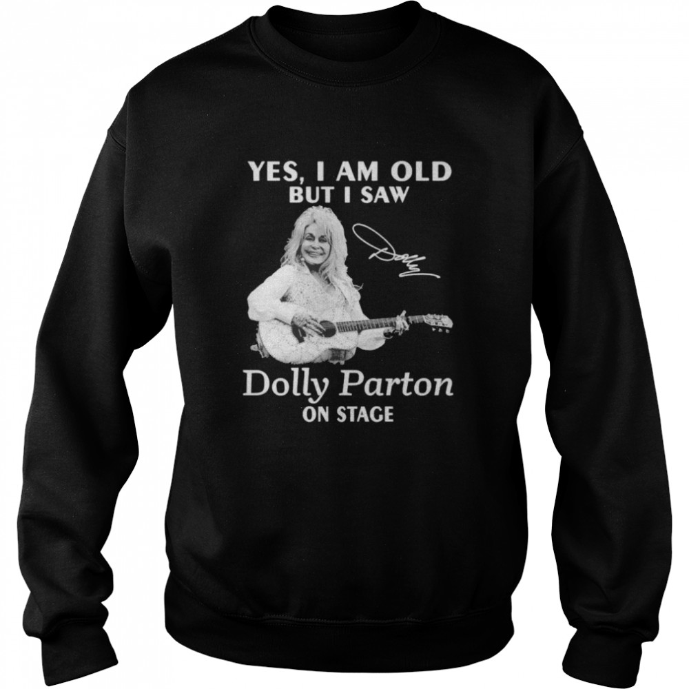 Yes I am old but I saw Dolly Parton on stage signature  Unisex Sweatshirt