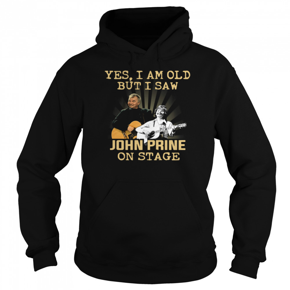 Yes I am old but I saw John Prine on stage  Unisex Hoodie