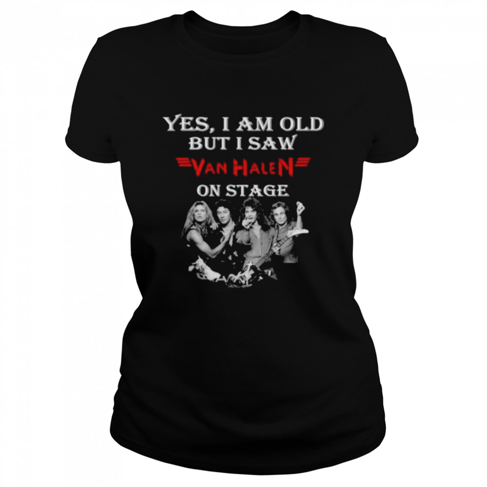 Yes I am old but I saw Van Halen on stage  Classic Women's T-shirt