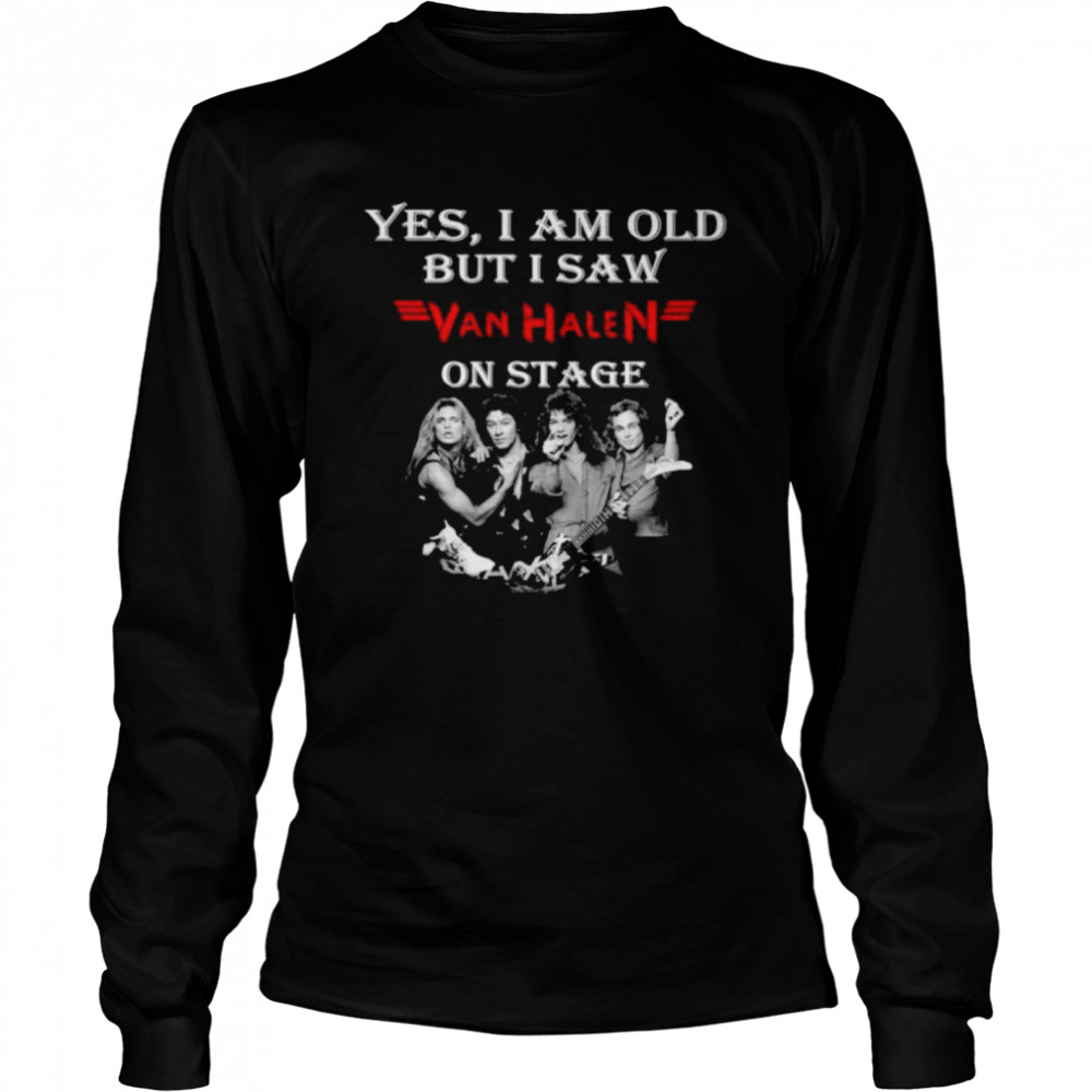 Yes I am old but I saw Van Halen on stage  Long Sleeved T-shirt