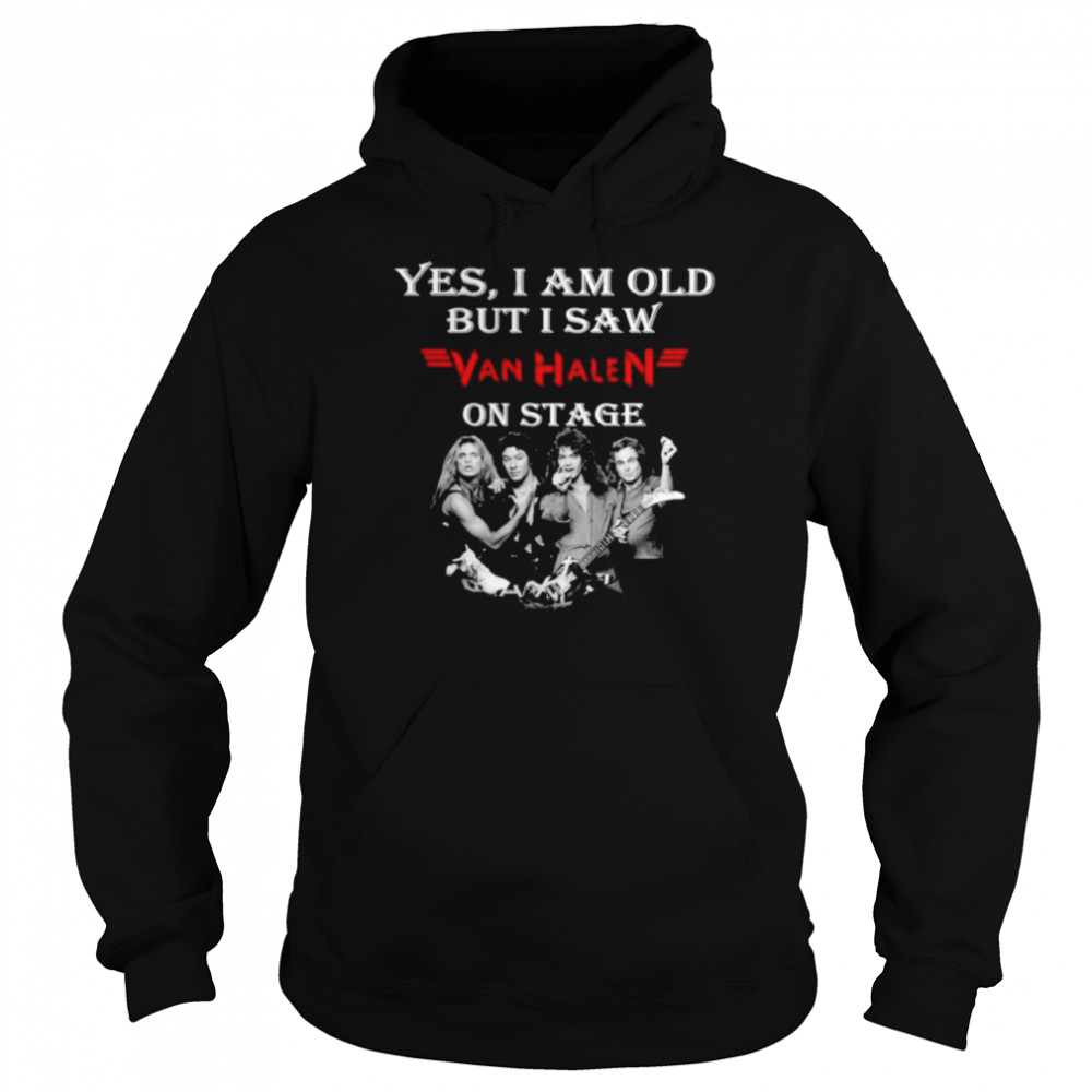 Yes I am old but I saw Van Halen on stage  Unisex Hoodie