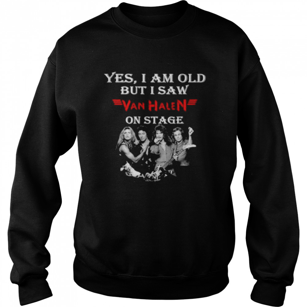 Yes I am old but I saw Van Halen on stage  Unisex Sweatshirt