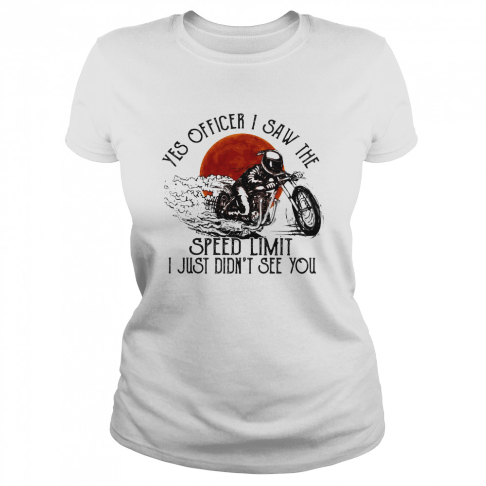 Yes Officier I Saw The Speed Limit I Just Didn’t See You Drag Racing Moon Blood  Classic Women's T-shirt