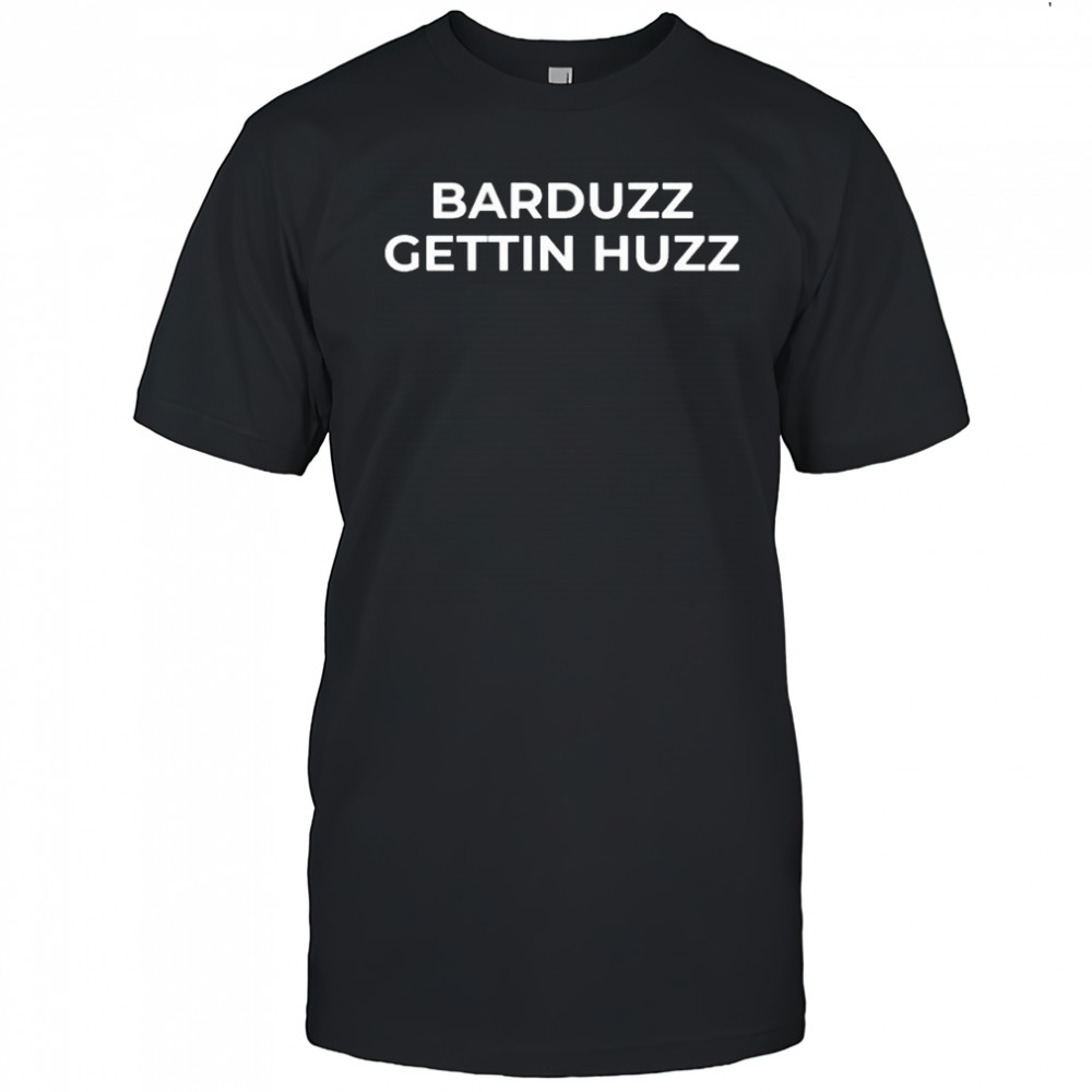 Barduzz Gettin Huzz T-shirt