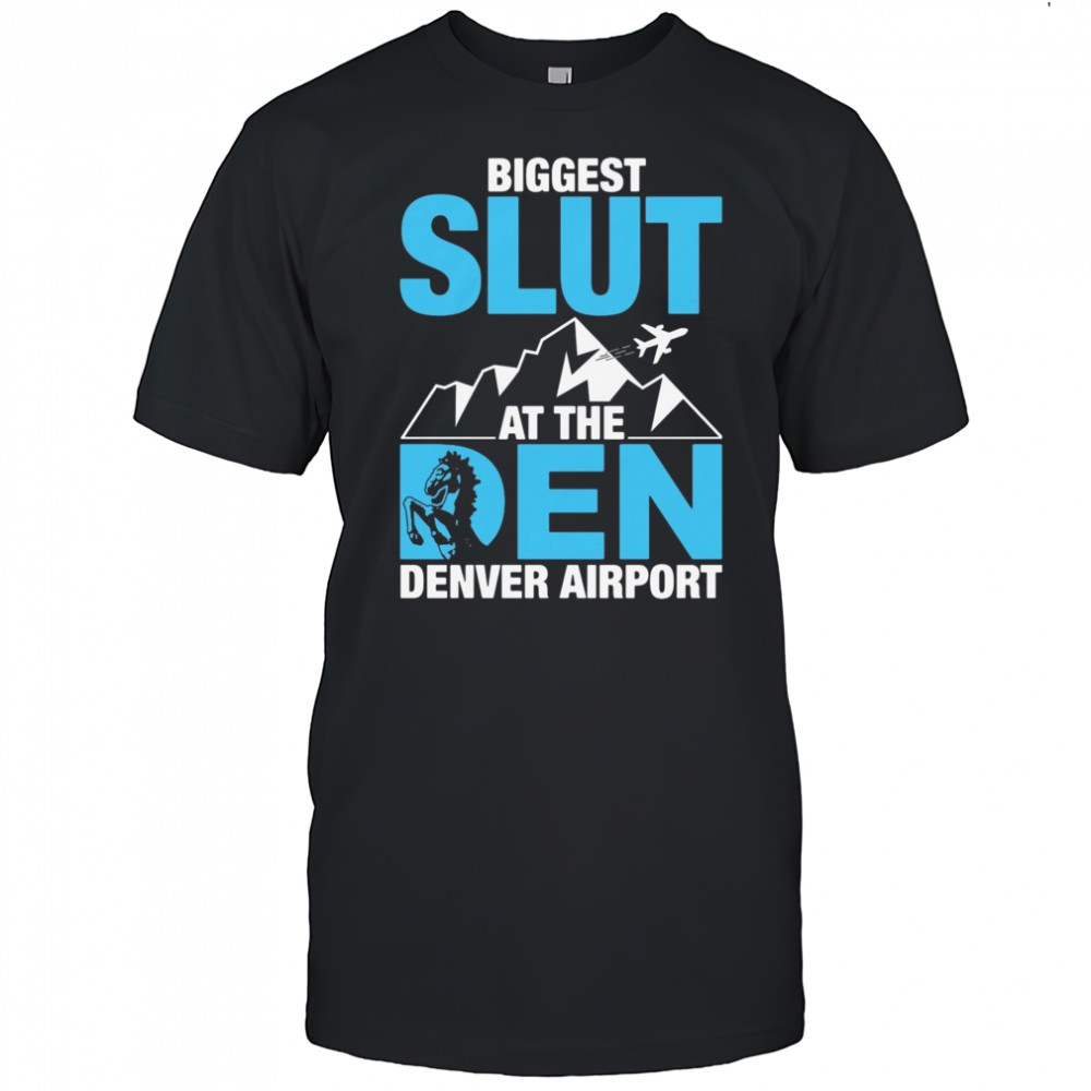 Biggest Slut at the Denver Airport Shirt