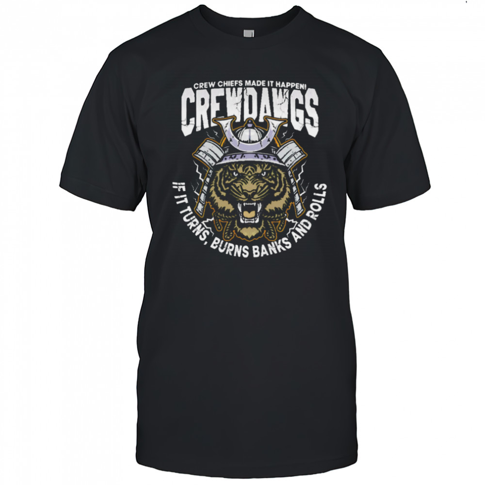 Crew Chiefs Made It Happen Crewdangs If It Turns Burns Banks And Rolls shirt