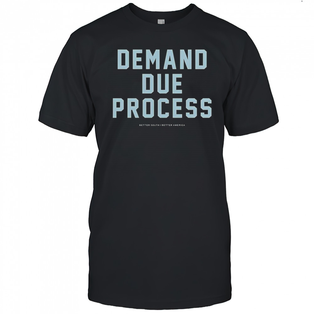 Demand Due Process Better South Better America T-Shirt