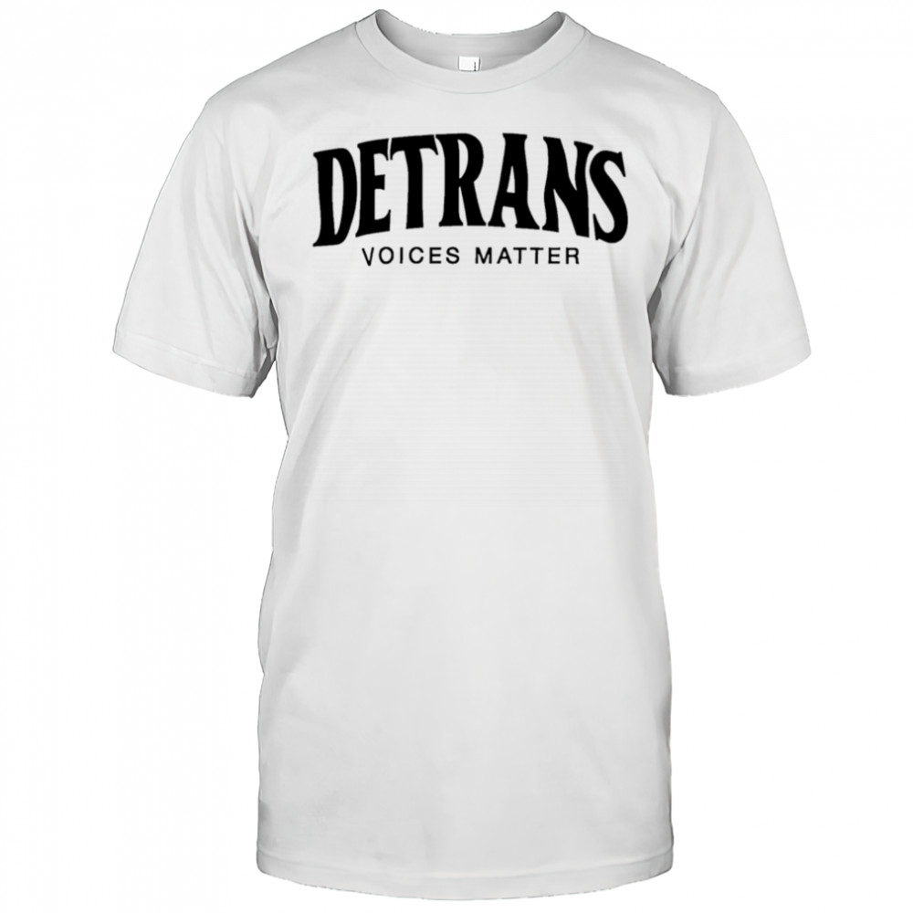 Detrans Voices Matter shirt
