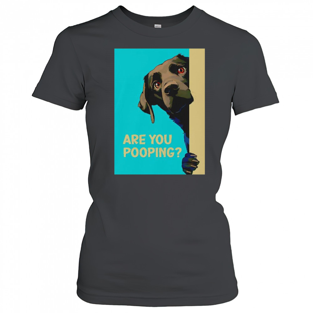 Dog Are You Pooping T-Shirt