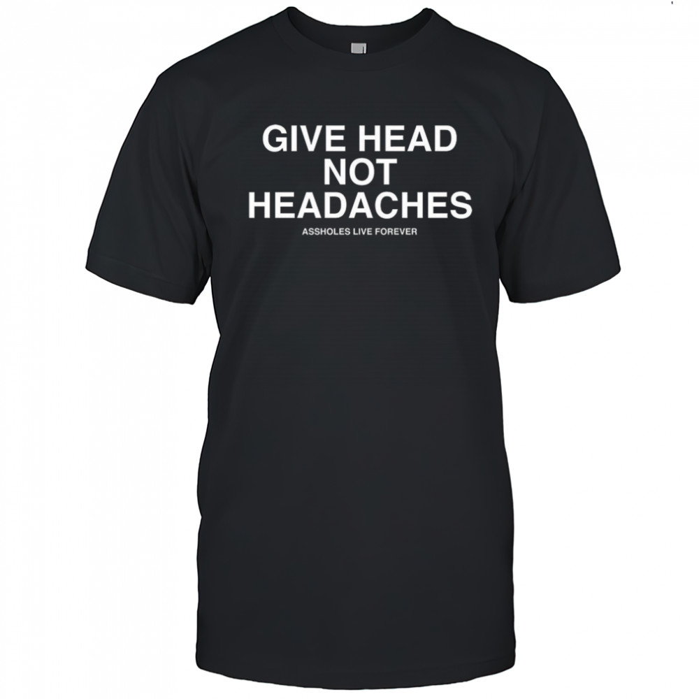 Give Head Not Headaches Shirt