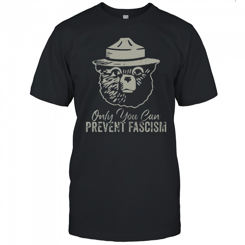 Good Only You Can Prevent Fascism Bear Resist National Parks T-Shirt