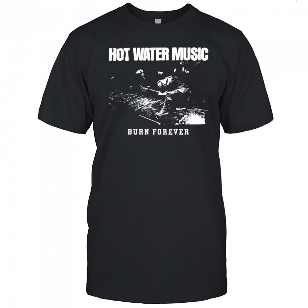 Hot Water Music burn forever shirt