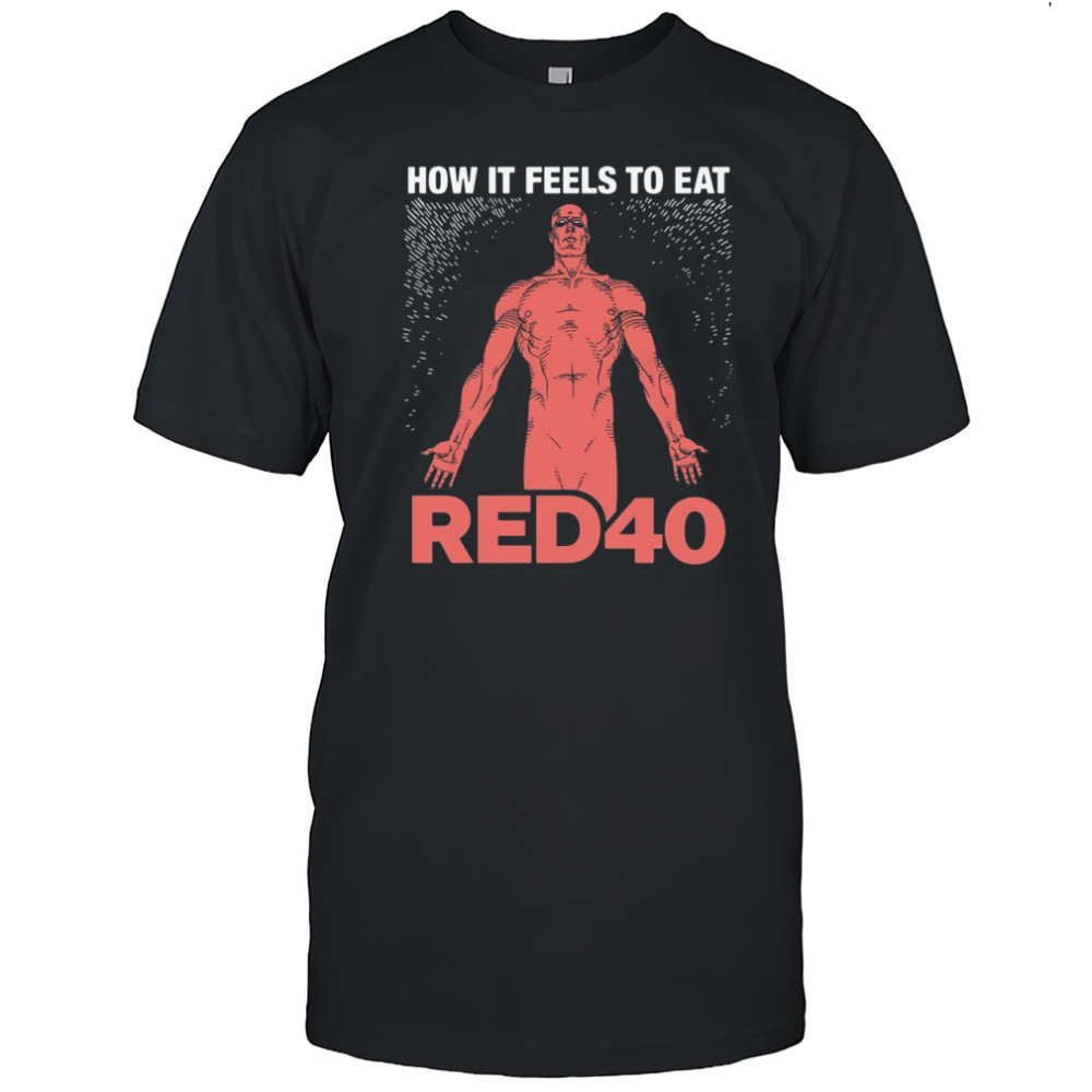 How It Feels To Eat RED40 Shirt