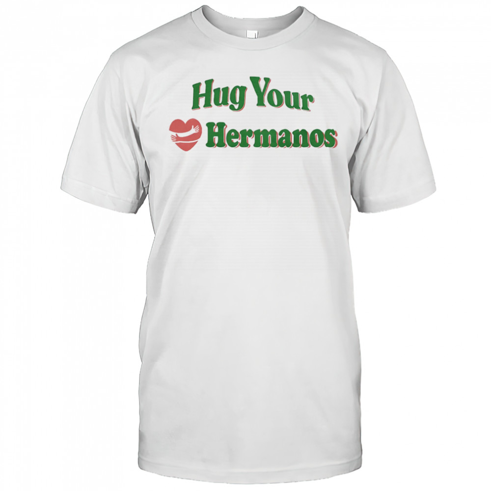 Hug Your Hermanos shirt