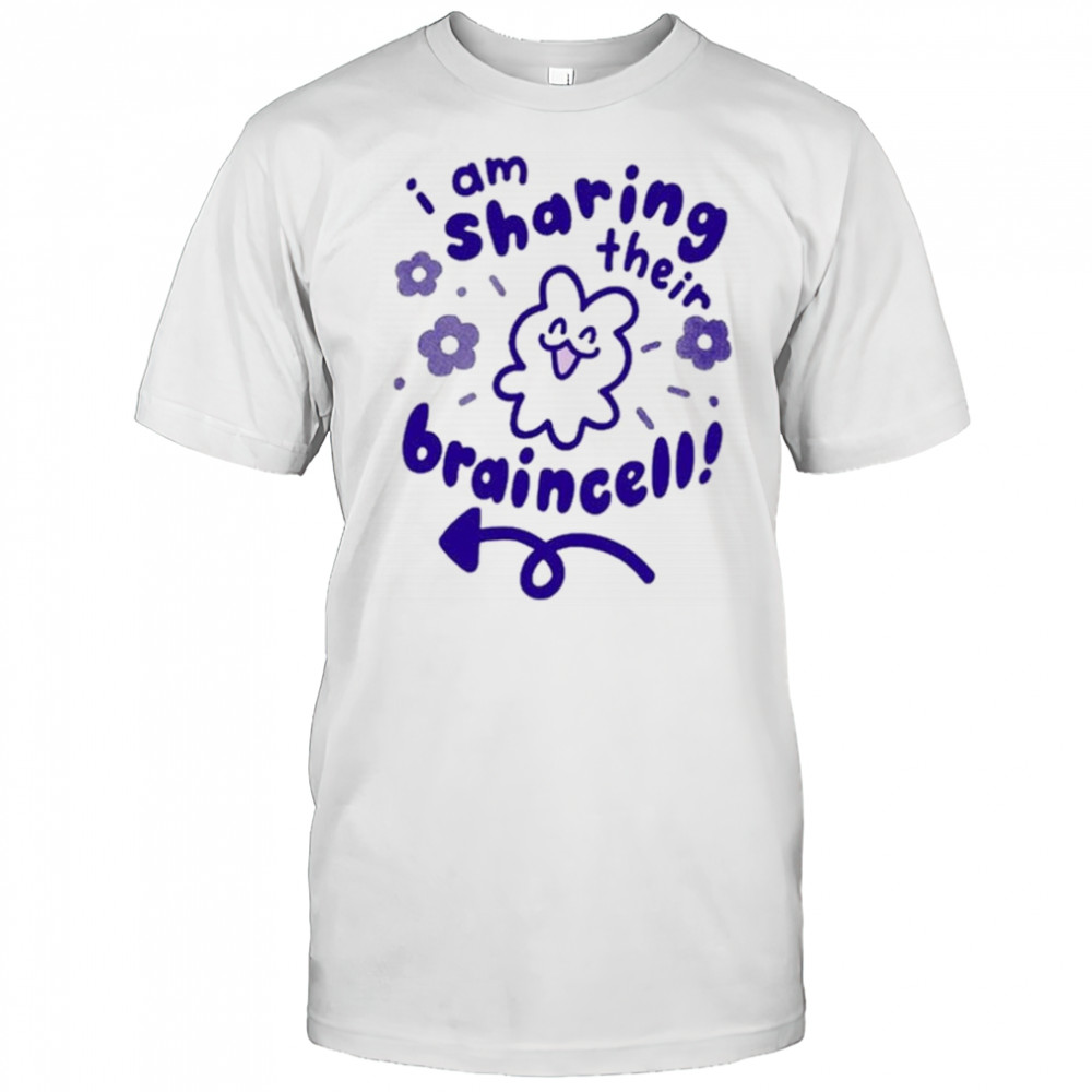 I Am Sharing Their Braincell Shirt