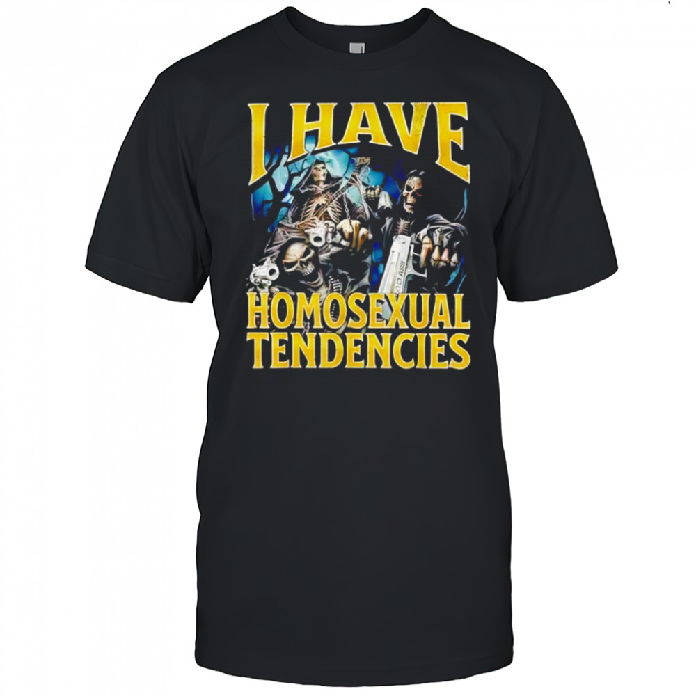 I have homosexual tendencies shirt