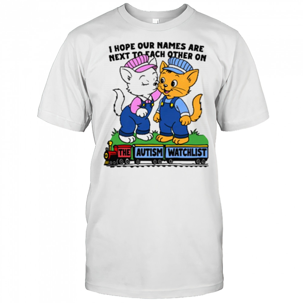 I Hope Our Names Are Next To Each Other On The Autism Watchlist Cats Painting t-shirt