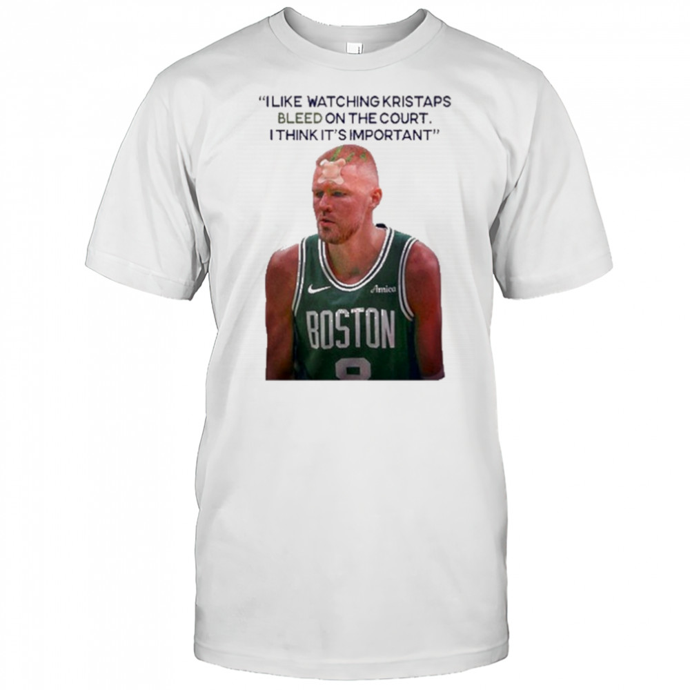 I Like Watching Kristaps Bleed On The Court I Think It’s Important Joe Mazzulla Head Coach t-shirt I Like Watching Kristaps Bleed On The Court I Think It’s Important Joe Mazzulla Head Coach t-shirt