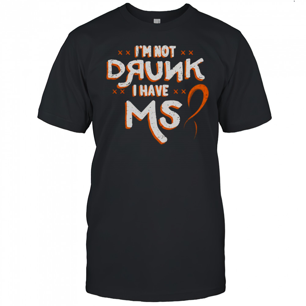 I’m Not Drunk I Have MS Multiple Sclerosis T-Shirt