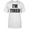 I’m Tired T-Shirt