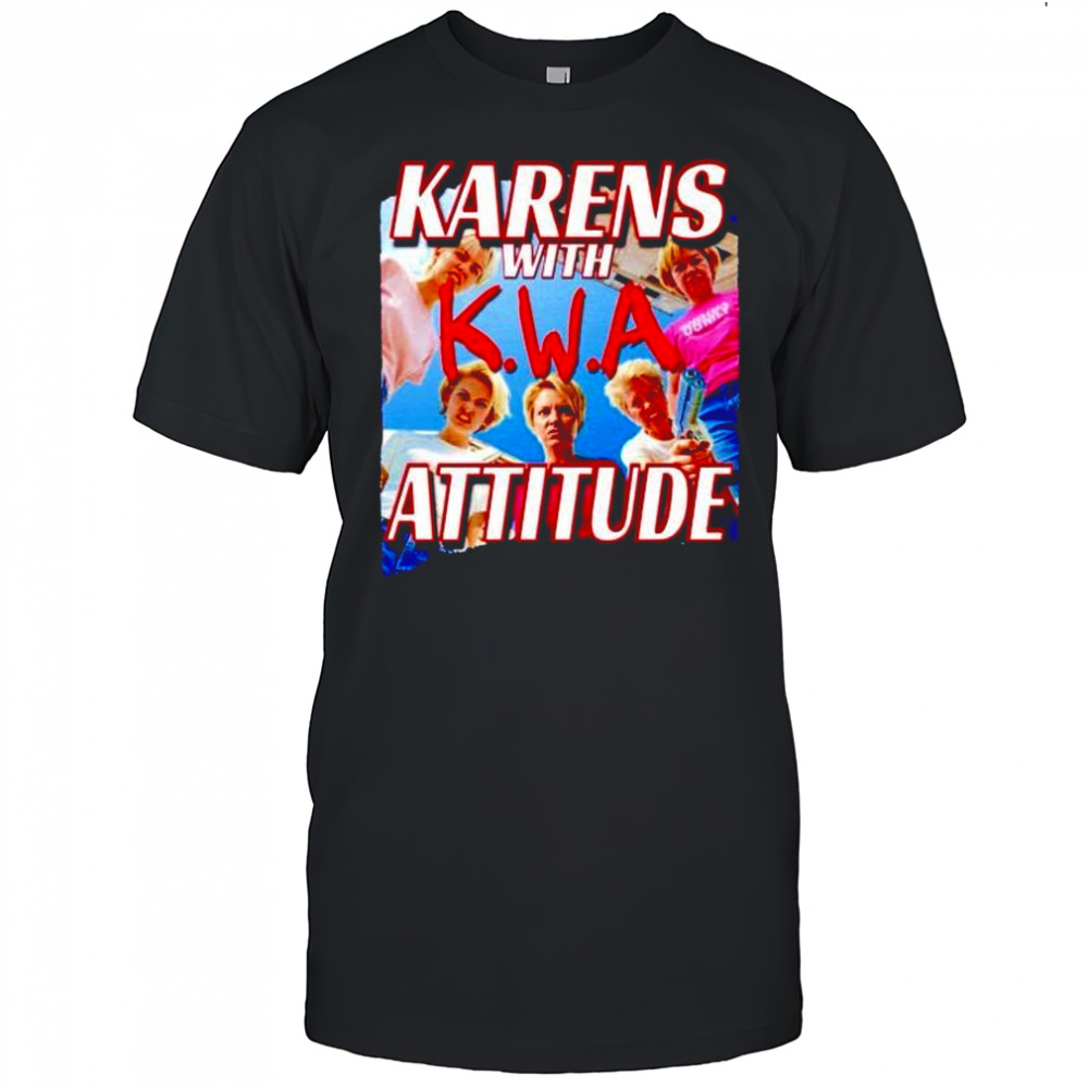 Karens with attitude NWA shirt