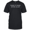Make it make sense again shirt