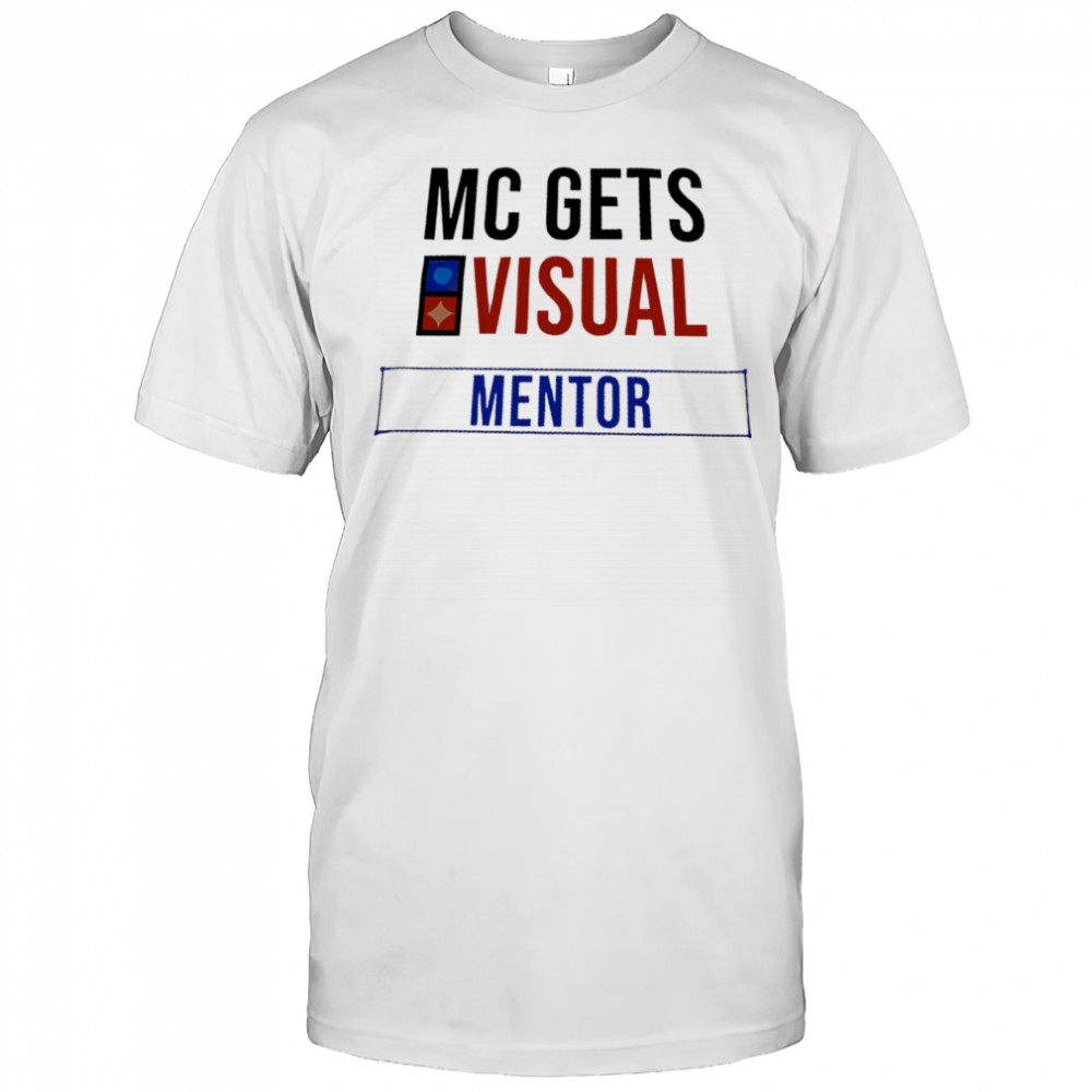 MC Gets Visual Mentor shirt