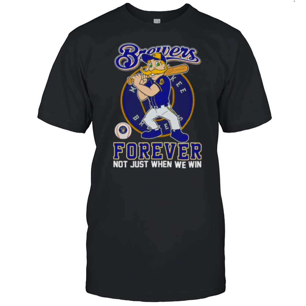Milwaukee Brewers forever not just when we win mascot shirt