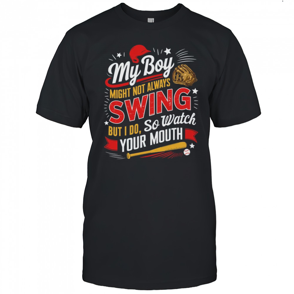 My Boy May Not Always Swing But I Do So Watch Your Mouth Mom shirt