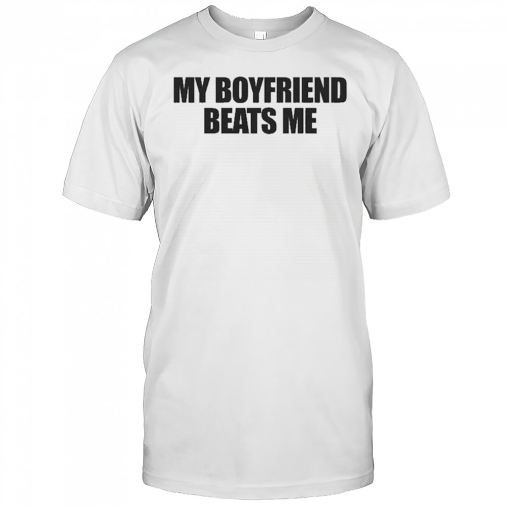 My Boyfriend Beats Me T-Shirt