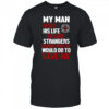 My Man Risks His Life To Save Stranger Imagine What He Would Do To Save Me Firefighter T-Shirt