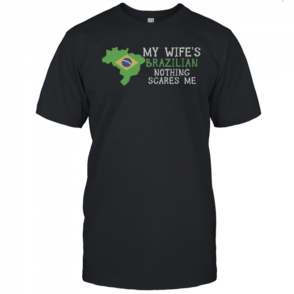 My Wife’s Brazilian Nothing Scares Me Husband Brazil T-Shirt